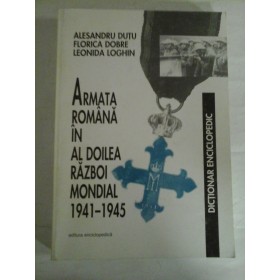   ARMATA  ROMANA IN  AL DOILEA  RAZBOI  MONDIAL 1941-1945 - Alexandru  DUTU / Florica  DOBRE / Leonida  LOCHIN (dedicatie si autograf pentru prof. Gh. Onisoru) 
